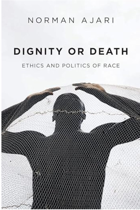 Dignity or Death: Ethics and Politics of Race by Norman Ajari